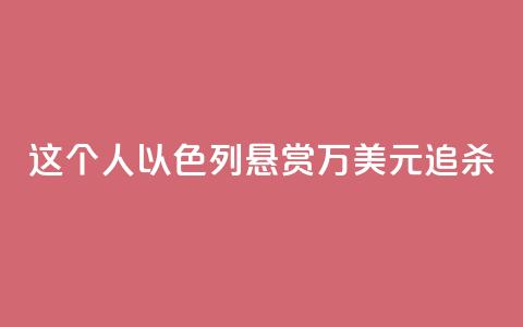 这个人，以色列悬赏40万美元追杀  第1张