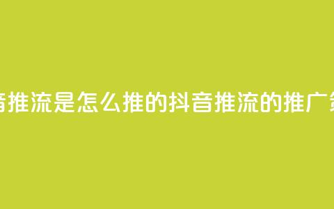 抖音推流是怎么推的(抖音推流的推广策略)  第1张 抖音推流是怎么推的(抖音推流的推广策略)  第1张