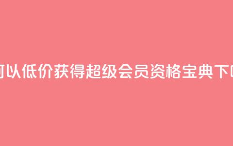 如何以低价获得QQ超级会员资格宝典  第1张 如何以低价获得QQ超级会员资格宝典  第1张
