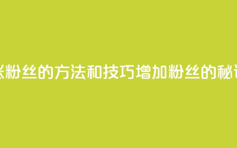 涨粉丝的方法和技巧(增加粉丝的秘诀)  第1张