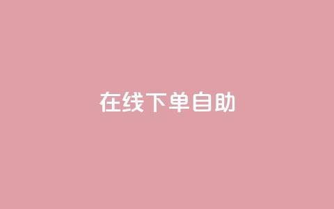 在线下单自助,网红24小时自助购物平台 - 24小时免费快手下单平台 快手热度网站  第1张