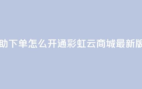 qq业务自助下单怎么开通 - 彩虹云商城最新版  第1张 qq业务自助下单怎么开通 - 彩虹云商城最新版  第1张