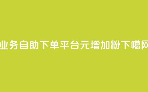qq业务自助下单平台 - 1元增加1000粉  第1张 qq业务自助下单平台 - 1元增加1000粉  第1张