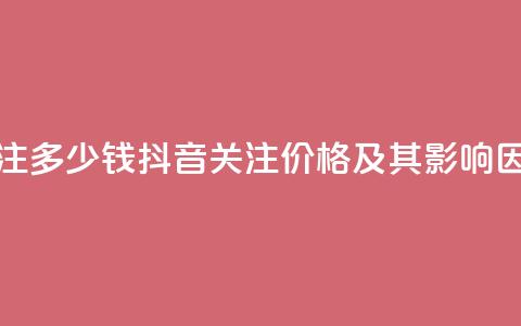 抖音500关注多少钱(抖音500关注价格及其影响因素分析)  第1张 抖音500关注多少钱(抖音500关注价格及其影响因素分析)  第1张
