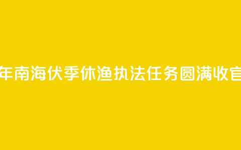2024年南海伏季休渔执法任务圆满收官  第1张 2024年南海伏季休渔执法任务圆满收官  第1张