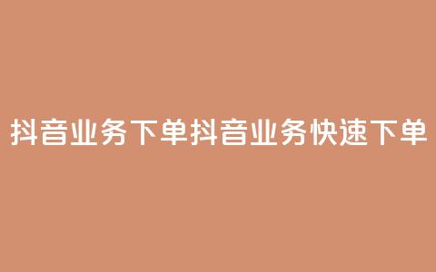 抖音业务下单24(抖音业务快速下单)  第1张