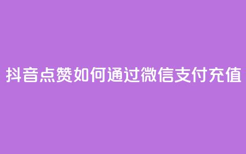 抖音点赞如何通过微信支付充值  第1张 抖音点赞如何通过微信支付充值  第1张