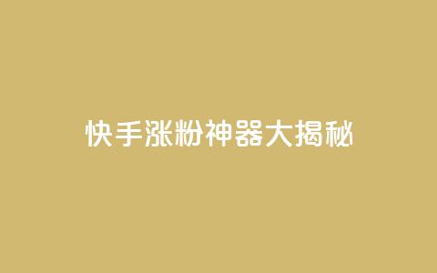 快手涨粉神器大揭秘  第1张 快手涨粉神器大揭秘  第1张