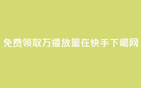 免费领取1万播放量在快手  第1张 免费领取1万播放量在快手  第1张
