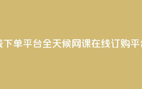 24小时网课在线下单平台 - 全天候网课在线订购平台上线!  第1张