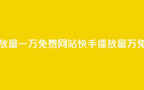 快手播放量一万免费网站(快手播放量1万免费网站)  第1张