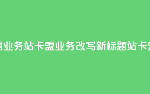 b站卡盟业务(b站卡盟业务改写新标题 b站卡盟合作)  第1张 b站卡盟业务(b站卡盟业务改写新标题 b站卡盟合作)  第1张