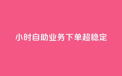 24小时自助业务下单超稳定 - 稳定可靠!24小时内下单的自助业务尽在您掌握中~  第1张 24小时自助业务下单超稳定 - 稳定可靠!24小时内下单的自助业务尽在您掌握中~  第1张