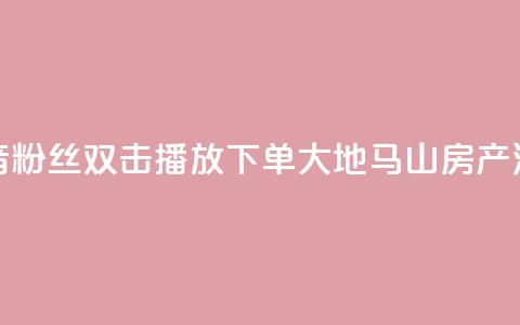 抖音粉丝双击播放下单0.01大地马山房产活动,dy赞在线自助下单网站 - 抖音全网老马最低价业务 风速云商城24小时自助下单  第1张 抖音粉丝双击播放下单0.01大地马山房产活动,dy赞在线自助下单网站 - 抖音全网老马最低价业务 风速云商城24小时自助下单  第1张