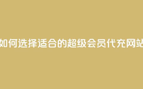 如何选择适合的qq超级会员代充网站  第1张