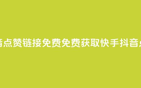 快手抖音点赞链接免费(免费获取快手抖音点赞链接)  第1张