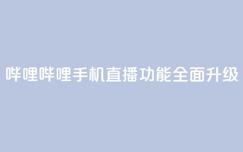 哔哩哔哩手机直播功能全面升级  第1张 哔哩哔哩手机直播功能全面升级  第1张