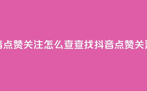 抖音点赞关注怎么查(查找抖音点赞关注数)  第1张