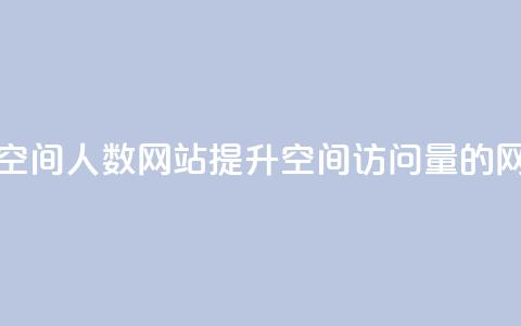 qq刷访问空间人数网站(提升QQ空间访问量的网站推荐)  第1张 qq刷访问空间人数网站(提升QQ空间访问量的网站推荐)  第1张