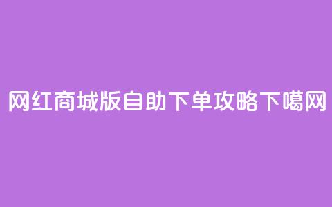 网红商城iOS版自助下单攻略  第1张 网红商城iOS版自助下单攻略  第1张