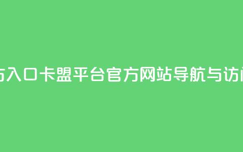 卡盟网站官方入口 - 卡盟平台官方网站导航与访问指南~  第1张 卡盟网站官方入口 - 卡盟平台官方网站导航与访问指南~  第1张