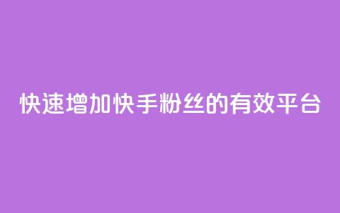 快速增加快手粉丝的有效平台  第1张 快速增加快手粉丝的有效平台  第1张