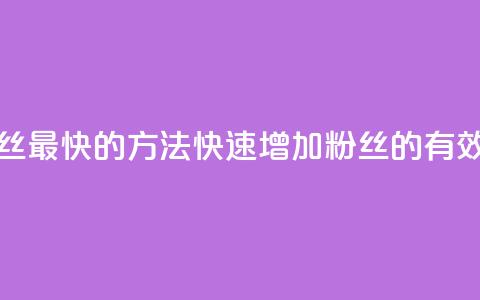 涨粉丝最快的方法(快速增加粉丝的有效方法)  第1张 涨粉丝最快的方法(快速增加粉丝的有效方法)  第1张