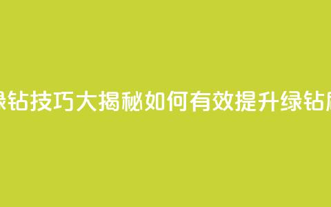 刷绿钻技巧大揭秘 如何有效提升绿钻刷量  第1张 刷绿钻技巧大揭秘 如何有效提升绿钻刷量  第1张