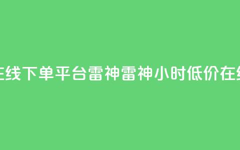 24小时低价在线下单平台雷神 → 雷神24小时低价在线下单平台  第1张 24小时低价在线下单平台雷神 → 雷神24小时低价在线下单平台  第1张