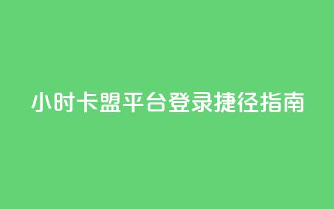 24小时卡盟平台登录捷径指南  第1张 24小时卡盟平台登录捷径指南  第1张