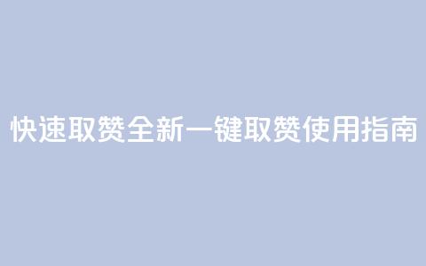 快速取赞:全新一键取赞APP使用指南  第1张 快速取赞:全新一键取赞APP使用指南  第1张