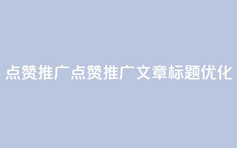 点赞推广(点赞推广文章标题优化)  第1张