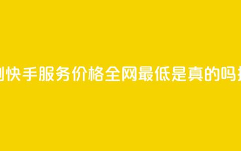代刷快手服务价格全网最低是真的吗探讨  第1张 代刷快手服务价格全网最低是真的吗探讨  第1张