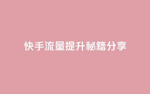 快手流量提升秘籍分享  第1张 快手流量提升秘籍分享  第1张