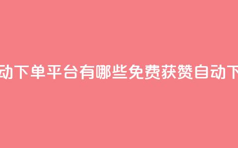 免费获赞自动下单平台有哪些(免费获赞自动下单平台推荐)  第1张 免费获赞自动下单平台有哪些(免费获赞自动下单平台推荐)  第1张