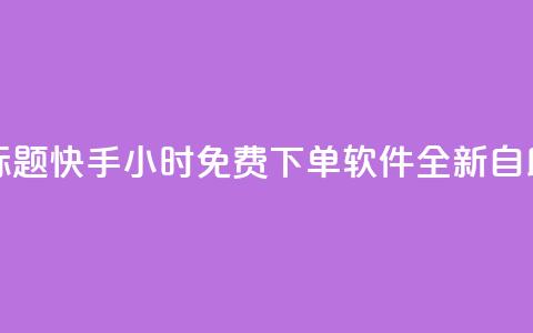 重写标题:快手24小时免费下单软件全新自助服务  第1张 重写标题:快手24小时免费下单软件全新自助服务  第1张
