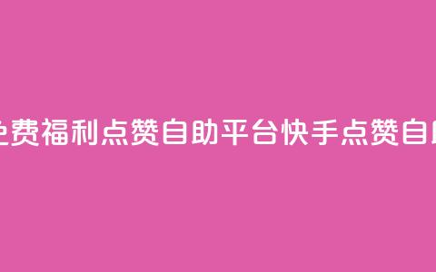 快手免费福利点赞自助平台(快手点赞自助工具)  第1张
