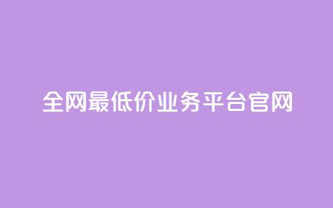 全网最低价业务平台官网 - 全网超优惠价格服务平台欢迎您体验~  第1张 全网最低价业务平台官网 - 全网超优惠价格服务平台欢迎您体验~  第1张