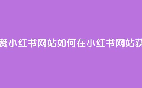 一元一百个赞小红书网站(如何在小红书网站获得百赞秘籍)  第1张
