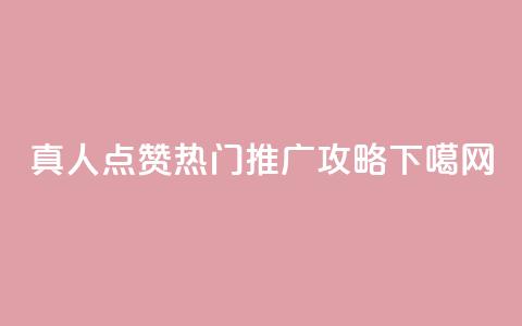 dy真人点赞热门推广攻略  第1张 dy真人点赞热门推广攻略  第1张