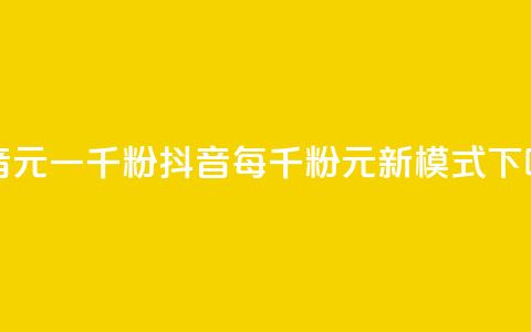 抖音6元一千粉 - 抖音每千粉6元新模式!  第1张 抖音6元一千粉 - 抖音每千粉6元新模式!  第1张