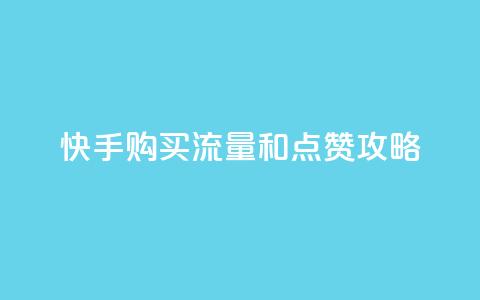 快手购买流量和点赞攻略  第1张 快手购买流量和点赞攻略  第1张