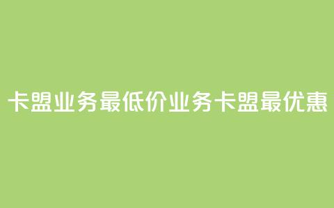 卡盟qq业务最低价(QQ业务卡盟最优惠)  第1张 卡盟qq业务最低价(QQ业务卡盟最优惠)  第1张