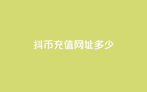 抖币充值网址多少 - 抖币充值链接如何找到以及使用指南!  第1张 抖币充值网址多少 - 抖币充值链接如何找到以及使用指南!  第1张