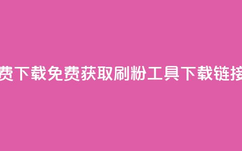 刷粉免费下载 - 免费获取刷粉工具下载链接!  第1张 刷粉免费下载 - 免费获取刷粉工具下载链接!  第1张