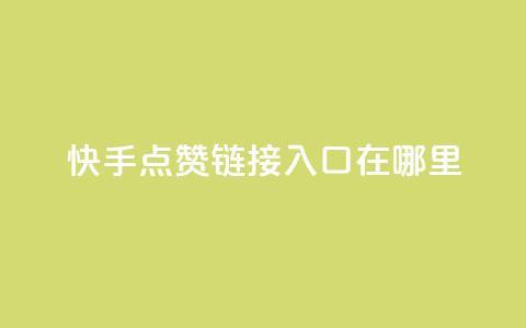 快手点赞链接入口在哪里,快手24小时购买平台 - 抖赞平台是真实的吗 老八秒赞网  第1张 快手点赞链接入口在哪里,快手24小时购买平台 - 抖赞平台是真实的吗 老八秒赞网  第1张