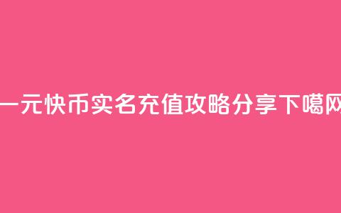 一元10快币实名充值攻略分享  第1张 一元10快币实名充值攻略分享  第1张