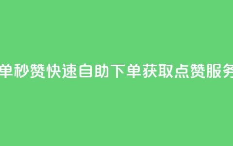 自助下单秒赞 - 快速自助下单获取点赞服务!  第1张 自助下单秒赞 - 快速自助下单获取点赞服务!  第1张