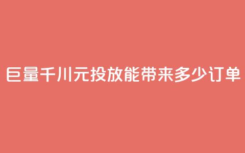 巨量千川300元投放能带来多少订单  第1张 巨量千川300元投放能带来多少订单  第1张