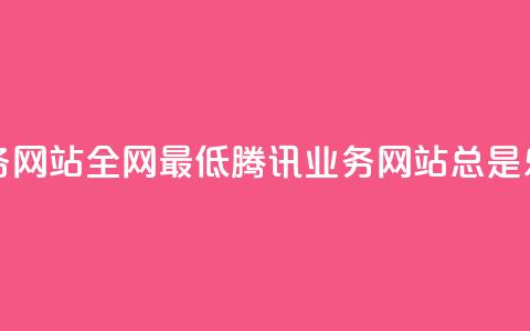 qq业务网站全网最低(腾讯QQ业务网站总是乐享)  第1张 qq业务网站全网最低(腾讯QQ业务网站总是乐享)  第1张